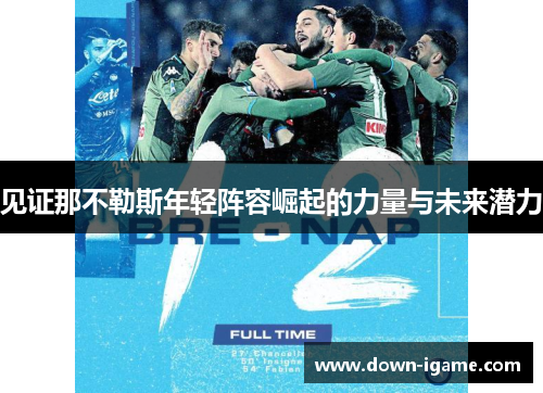 见证那不勒斯年轻阵容崛起的力量与未来潜力