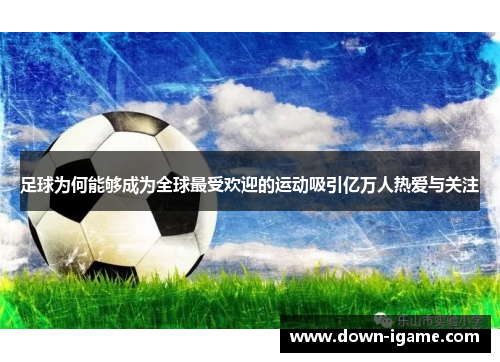 足球为何能够成为全球最受欢迎的运动吸引亿万人热爱与关注