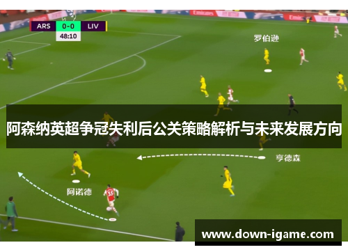 阿森纳英超争冠失利后公关策略解析与未来发展方向